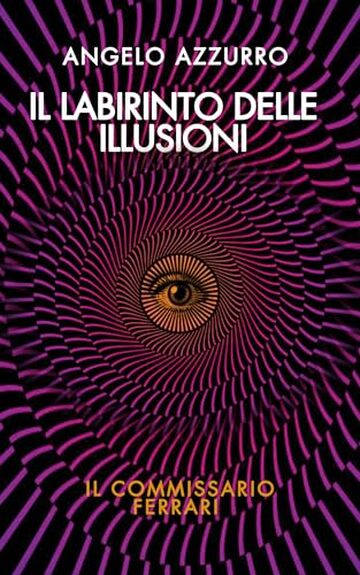 Il labirinto delle illusioni : Il commissario Ferrari (Le indagini del commissario Alex Ferrari Vol. 12) Il labirinto delle illusioni : Il commissario Ferrari (Le indagini del commissario Alex Ferrari Vol. 12)